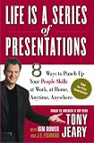 Life Is a Series of Presentations: Eight Ways to Inspire, Inform, and Influence Anyone, Anywhere, Anytime