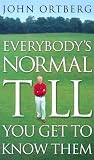 Everybody's Normal Till You Get to Know Them John Ortberg