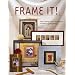 Frame It!: Easy Framing Ideas and Techniques for Absolutely Anything