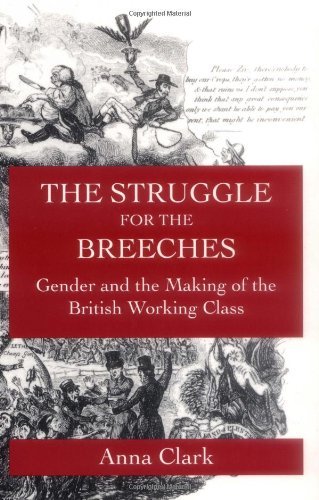 The Struggle for the Breeches: Gender and the Making of the British Working Class (Studies on the History of Society and Culture)