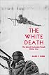 The White Death: The Epic of the Soviet-Finnish Winter War