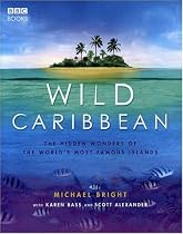 Wild Caribbean: The Hidden Wonders of the World's Most Famous Islands.
