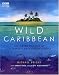 Wild Caribbean: The Hidden Wonders of the World's Most Famous Islands.