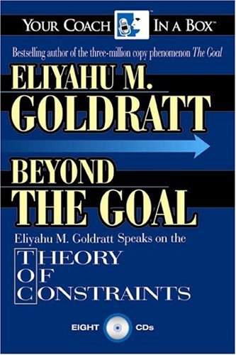 Beyond the Goal: Eliyahu Goldratt Speaks on the Theory of Constraints (Your Coach in a Box)
