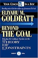 Beyond the Goal: Eliyahu Goldratt Speaks on the Theory of Constraints (Your Coach in a Box)