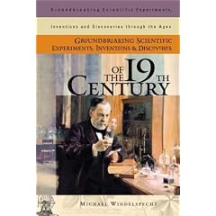 Groundbreaking Scientific Experiments, Inventions, and Discoveries of the 19th Century (Groundbreaking Scientific Experiments, Inventions and Discoveries through the Ages)