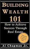 Building Wealth 101: How to Achieve Success Through Real Estate
