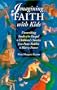 Imagining Faith With Kids: Unearthing Seeds Of The Gospel In Children's Stories From Peter Rabbit To Harry Potter