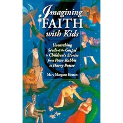 Imagining Faith With Kids: Unearthing Seeds Of The Gospel In Children's Stories From Peter Rabbit To Harry Potter