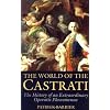 The World of the Castrati: The History of an Extraordinary Operatic Phenomenon