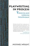 Playwriting In Process: Thinking and Working Theatrically