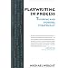 Playwriting In Process: Thinking and Working Theatrically
