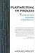 Playwriting-in-Process: Thinking and Working Theatrically