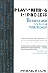 Playwriting In Process: Thinking and Working Theatrically