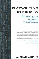 Playwriting In Process: Thinking and Working Theatrically