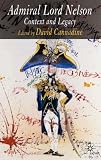 Admiral Lord Nelson: Life, Legend and Legacy