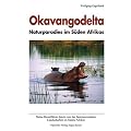 Okavangodelta, Naturparadies im S�den Afrikas: Natur-Reisef�hrer durch eine der faszinierendsten Landschaften im S�den Afrikas