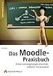 Das Moodle-Praxisbuch. Online-Lernumgebungen einrichten, anbieten und verwalten. Mit Moodle auf CD (f�r Installation und Live-Betrieb direkt von CD).