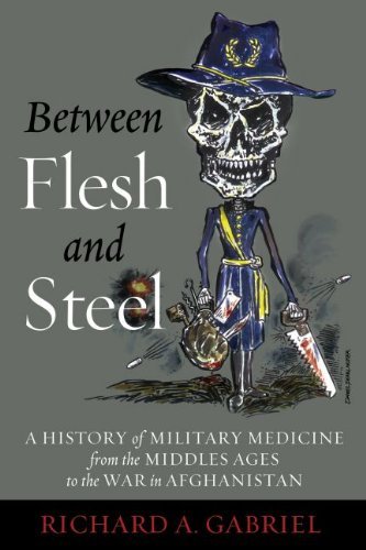 By Richard A. Gabriel Between Flesh and Steel: A History of Military Medicine from the Middle Ages to the War in Afghanist (1st First Edition) [Hardcover]