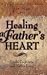 Healing a Father's Heart: A Post-Abortion Bible Study for Men