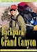 Backpack the Grand Canyon-A Scenic Guide for the Bright Angel, South Kaibab and North Kaibab Trails