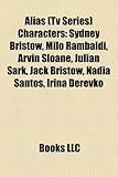 Alias (TV Series) Characters: Sydney Bristow, Milo Rambaldi, Arvin Sloane, Julian Sark, Jack Bristow, Nadia Santos, Irina Derevko-