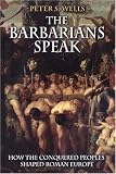 The Barbarians Speak: How the Conquered Peoples Shaped Roman Europe.