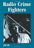 Radio Crime Fighters: More Than 300 Programs from the Golden Age