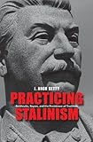 Practicing Stalinism : Bolsheviks, boyars, and the persistence of tradition