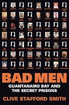 Bad Men: Guantanamo Bay And The Secret Prisons: Guantanamo Bay and the Secret Prisons