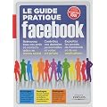 Le guide pratique Facebook : d�butant ou expert, un guide pratique pour tous
