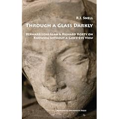 Through a Glass Darkly: Bernard Lonergan & Richard Rorty on Knowing Without a God's-eye View (Marquette Studies in Philosophy, No 45)