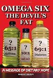 Omega Six: The Devils Fat - A Message of Dietary Hope Robert Brown