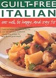 Guilt Free Italian: Eat Well, Be Happy, And Stay Fit