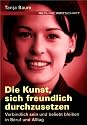 Die Kunst, sich freundlich durchzusetzen. Verbindlich sein und beliebt bleiben in Beruf und Alltag