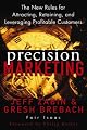 Precision Marketing: The New Rules for Attracting, Retaining, and Leveraging Profitable Customers by Jeff Zabin