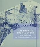 The Show To End All Shows: Frank Lloyd Wright And The Museum Of Modern Art, 1940 (Studies in Modern Art 8)