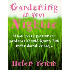 Gardening in Your Nightie: What Every Passionate Gardener Should Know, But Never Dared to Ask....