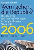 Wem geh�rt die Republik 2006? Die Konzerne und ihre Verflechtungen in der globalisierten Wirtschaft. Namen Zahlen Fakten 2006