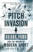 Pitch Invasion: "Adidas", "Puma" and the Making of Modern Sport