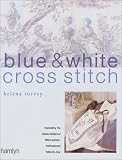 Blue & White Cross Stitch: Inspired by the Classic Designs of Willow Pattern, Delftware and Toiles de Jouy