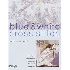 Blue and White Cross Stitch: Original Designs Inspired by Willow Pattern, Delftware and Toiles De Jouy