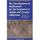 The Development of Medications for the Treatment of Opiate and Cocaine Addictions: Issues... by  Committee to Study Medication Development and Research at the National Institute on Drug Abuse, Institute of Medicine, Carolyn E. Fulco, and Catharyn T. Liverman