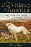 A Dog`s History of America: How Our Best Friend Explored, Conquered, and Settled a Continent