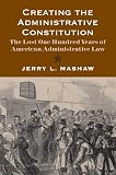Creating the administrative constitution : the lost one hundred years of American administrative law