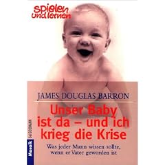 Unser Baby ist da - und ich krieg die Krise. Was jeder Mann wissen sollte, wenn er Vater geworden ist.