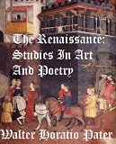 The Renaissance: Studies In Art And Poetry