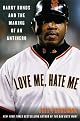 Love Me, Hate Me: Barry Bonds and the Making of an Antihero