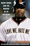 Love Me, Hate Me: Barry Bonds and the Making of an Antihero