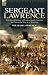 Sergeant Lawrence: With the 40th Regt. of Foot in South America, the Peninsular War and at Waterloo: With the 40th Regt. of Foot in South America, the Peninsular War & at Waterloo